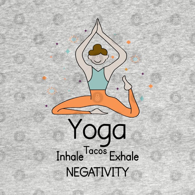 YOGA - Inhale Tacos Exhale Negativity by Fashioned by You, Created by Me A.zed